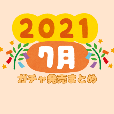 ガチャガチャ 21年7月発売情報まとめ 食玩 あにガチャどっとこむ ガチャガチャ 21年7月発売情報まとめ 食玩 あにガチャどっとこむ
