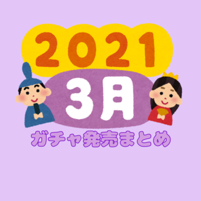 ガチャガチャ 21年3月発売情報まとめ 食玩 あにガチャどっとこむ